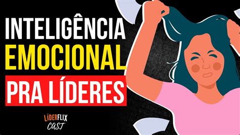 Intelig Ncia Emocional Para Lideres Como Ter Inteligencia Emocional