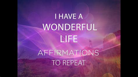 I Have A Wonderful Life Affirmations To Repeat Youtube