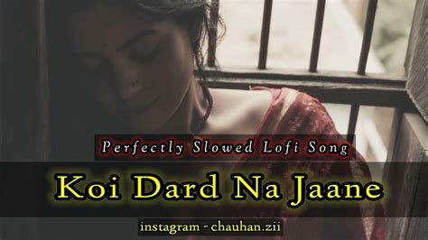 Koi Dard Na Jaane Perfectly Slowdown Reverb Lofi Remix Sahir Ali