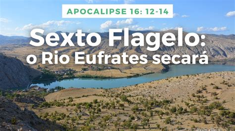 Apocalipse 16 12 14 Sexto Flagelo O Rio Eufrates secaráSinais