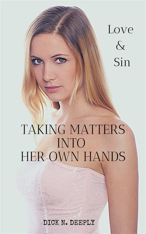 Taking Matters Into Her Own Hands Love And Sin By Dick N Deeply Goodreads