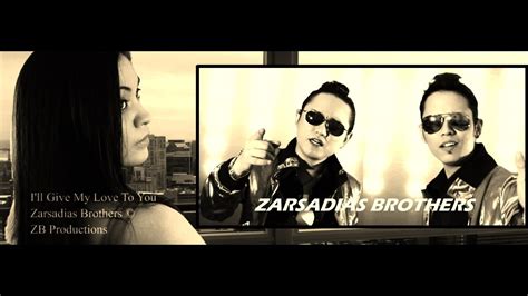 Zarsadias Brothers I Ll Give My Love To You Youtube