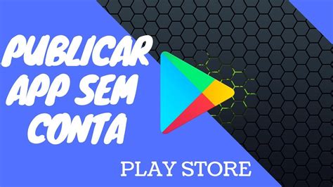 Como Publicar Aplicativo Na Play Store Sem Ter Conta Youtube