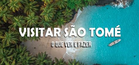 S O Tom Lugares A Visitar E O Que Ver E Fazer Na Ilha Viajar Entre