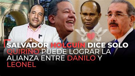 Salvador Holguín dice solo Quirino puede lograr la alianza entre Danilo