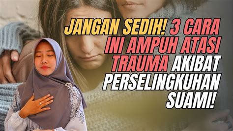 Jangan Sedih 3 Cara Ini Ampuh Atasi Trauma Akibat Perselingkuhan Suami