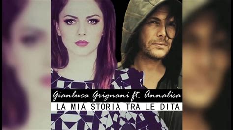 Gianluca Grignani Ft Annalisa La Mia Storia Tra Le Dita Youtube