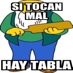 Meme Personalizado Si Tocan Mal Hay Tabla 31286742