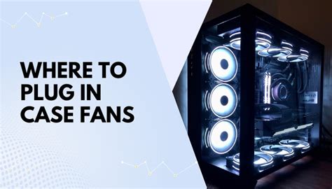 Where To Plug In Case Fans [complete Beginners Guide 2024]