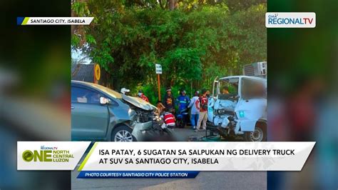 One North Central Luzon Isa Patay 6 Sugatan Sa Salpukan Ng Truck At