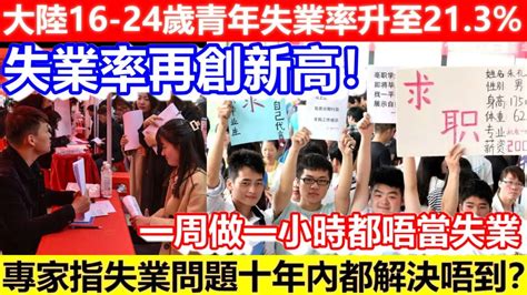 🔴大陸16 24歲青年失業率升至213！失業率再創新高！內地青年失業問題十年內都解決唔到？一周做一小時都唔當失業！｜cc字幕