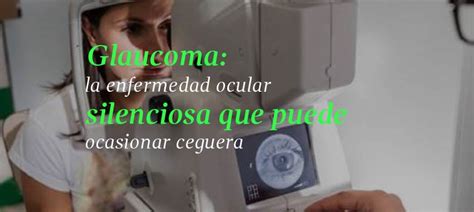 Glaucoma La Enfermedad Ocular Silenciosa Que Puede Ocasionar Ceguera