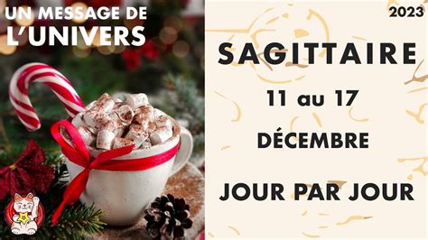 SAGITTAIRE SEMAINE DU 11 AU 17 DECEMBRE 2023 HOROSCOPE JOUR PAR JOUR