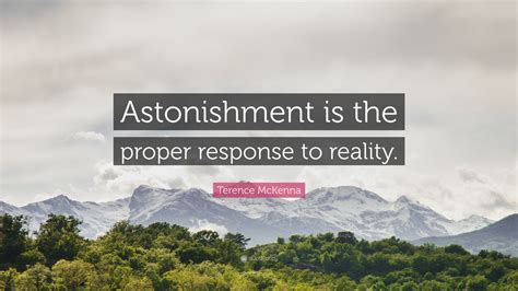 Terence McKenna Quote Astonishment Is The Proper Response To Reality