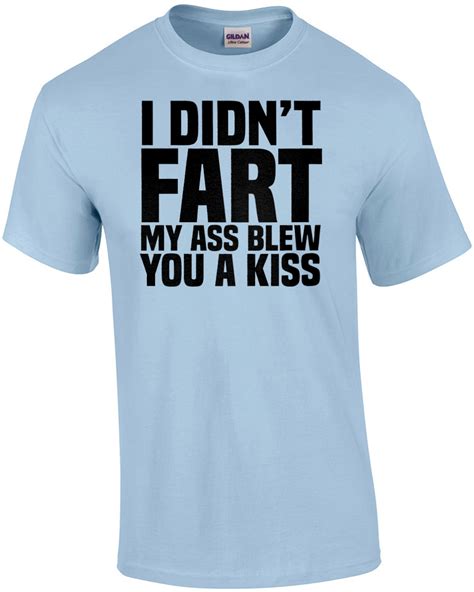 I Didnt Fart My Ass Blew You A Kiss Funny T Shirt Ebay