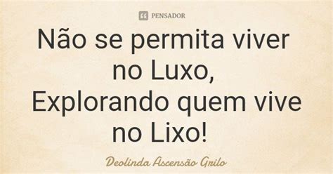 Não Se Permita Viver No Luxo Deolinda Ascensão Grilo Pensador