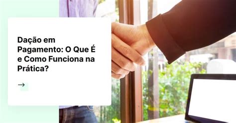 Dação em Pagamento O Que É e Como Funciona na Prática