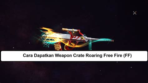 Cara Dapatkan Weapon Crate Roaring Free Fire Ff Esportsku