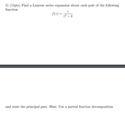 Solved 5 15pts Find A Laurent Series Expansion About Each Chegg