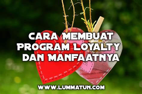 Cara Membuat Program Loyalty Pelanggan Dan Manfaatnya Lummatun By