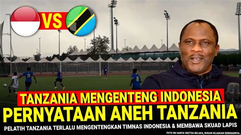 BENAR BENAR GAK HABIS PIKIR Pelatih Tanzania Mengentengkan Timnas