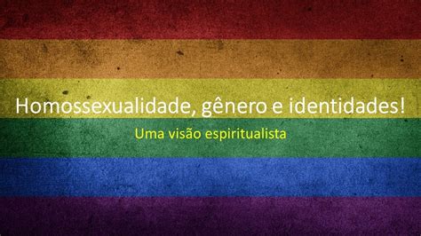 Homossexualidade GÊnero E Identidade Uma Visão Espiritualista Youtube