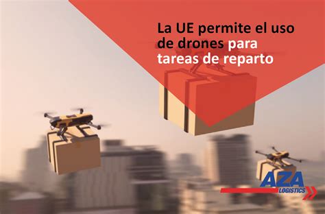 La Ue Permite El Uso De Drones Para Tareas De Reparto Aza Logistics