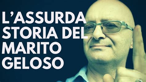 L Assurda Storia Del Marito Geloso Youtube