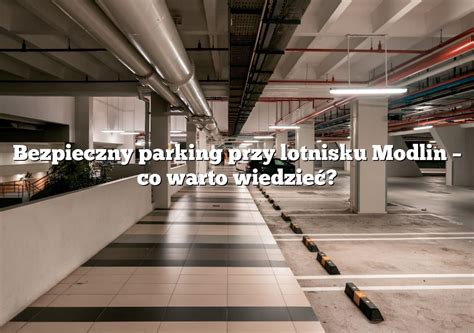 Bezpieczny parking przy lotnisku Modlin co warto wiedzieć Parking pl