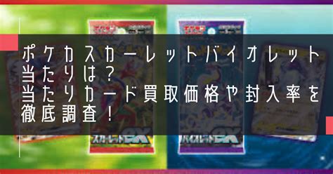 ポケカスカーレットバイオレット当たりは？当たりカード買取価格や封入率を徹底調査！ Ku Ya Blog