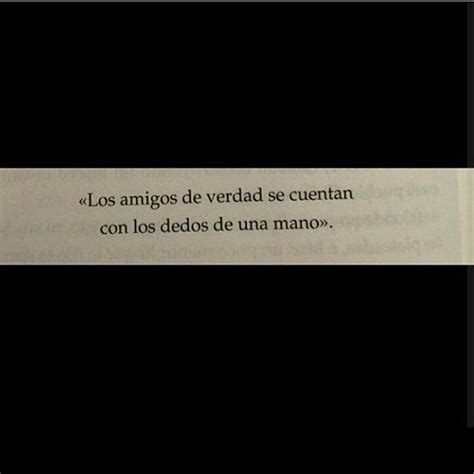 Los Amigos De Verdad Se Cuentan Con Los Dedos De Una Mano Frases