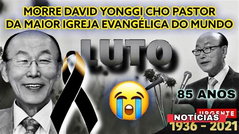 Urgente Morre David Yonggi Cho Pastor Da Maior Igreja Evang Lica Do