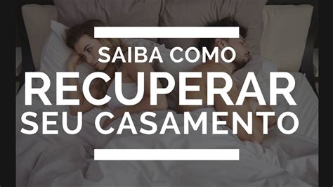 Descubra Como Recuperar Seu Casamento YouTube