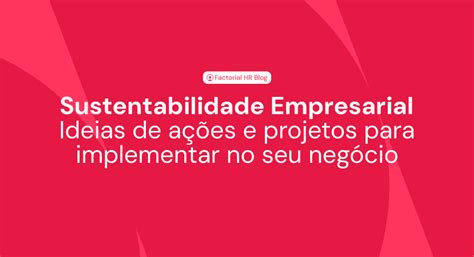 Sustentabilidade Empresarial Como Implementar Factorial