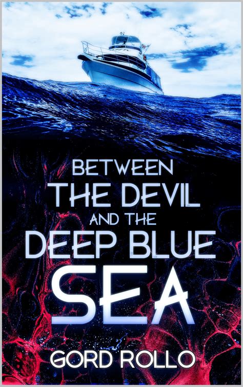 BETWEEN THE DEVIL AND THE DEEP BLUE SEA by Gord Rollo | Goodreads