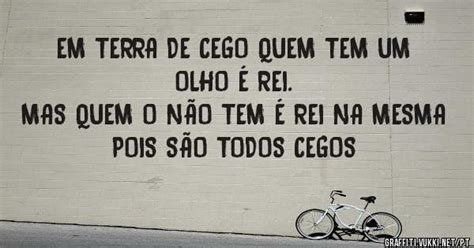 Em Terra De Cego Quem Tem Um Olho É Rei - EM TERRA DE CEGO QUEM TEM UM OLHO É REI. MAS QUEM O NÃO TEM É REI NA ...