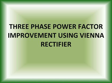 Three Phase Power Factor Improvement Using Vienna Rectifier PPT