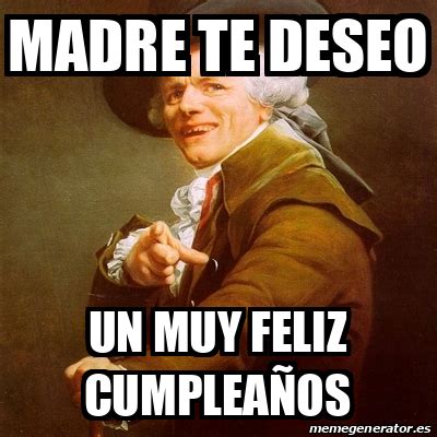 Meme Joseph Ducreux Madre Te Deseo Un Muy Feliz Cumplea Os