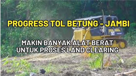 PROGRESS JALAN TOL BETUNG JAMBI Semakin Banyak Alat Berat Yang