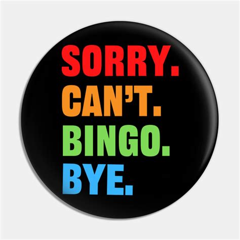 Sorry Cant Bingo Bye Funny Bingo Player Bingo Pin Teepublic