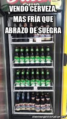 Meme Personalizado Vendo Cerveza Mas Fr A Que Abrazo De Suegra