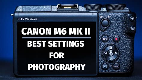 Best Settings For Photography Canon M6 Mk Ii Mirrorless Camera