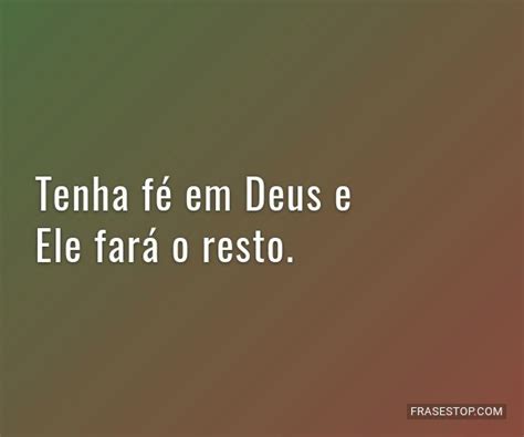 Tenha Fé Em Deus E Ele Fará O Resto Frasestop