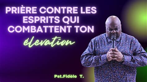 Pst Fidèle T Prière contre les esprits qui combattent ton élevation