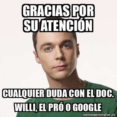 Meme Sheldon Cooper Gracias por su atención Cualquier duda con el Doc