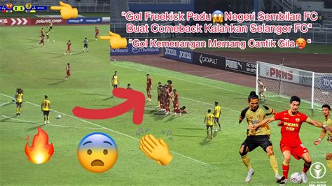 Selangor FC 2 3 Negeri Sembilan FC Full Highlight 2 Gol Padu Wei