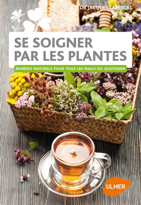 R Dition Du Livre Se Soigner Par Les Plantes Chez Ulmer Ditions Et