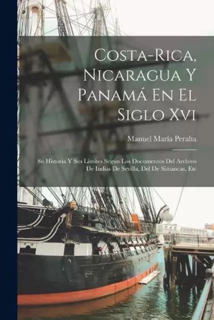 Costa Rica Nicaragua Y Panam En El Siglo Xvi Su Historia Y Sus L