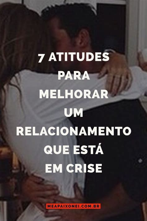 7 Atitudes Para Melhorar Um Relacionamento Que EstÁ Em Crise Relacionamento Mensagem De