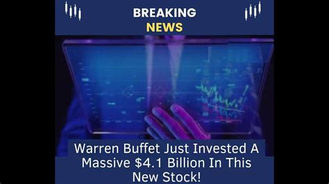 Warren Buffet Just Invested A Massive 4 1 Billion In This New Stock Youtube